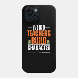 Weird Teachers Build Character Teacher Appreciation Phone Case