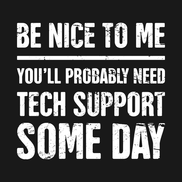 Be Nice To Me - Funny IT Tech Support Quote by MeatMan