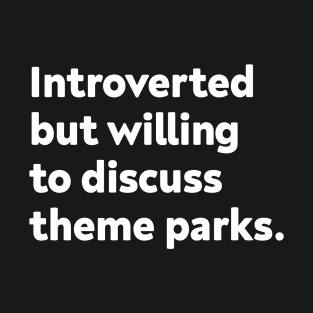 Introverted but willing to discuss theme parks T-Shirt