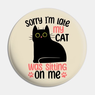 Sorry I'm Late My Cat Was Sitting On Me Pin