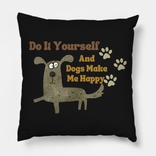 Do It Yourself And Dogs Make Me Happy Pillow