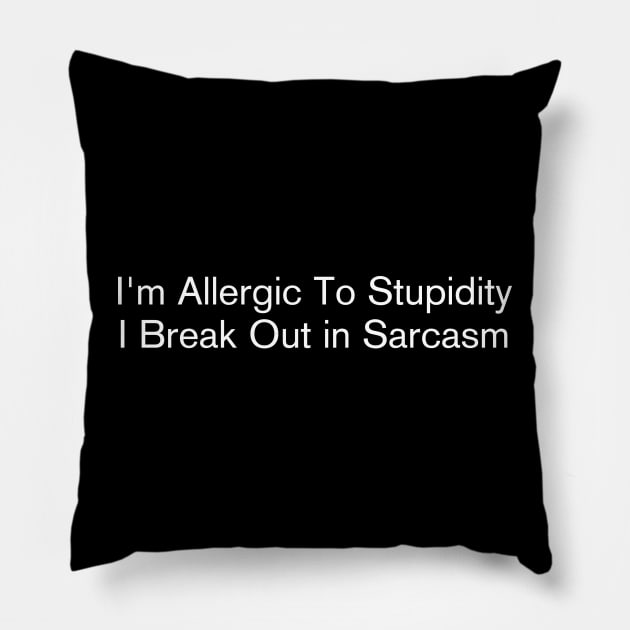 I'm Allergic To Stupidity I Break Out in Sarcasm Pillow by Quardilakoa