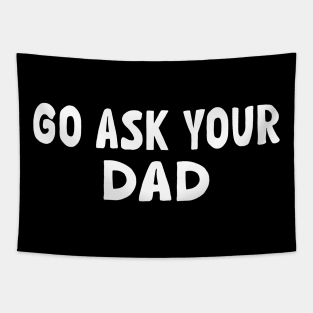 Go Ask Your Dad - Funny Sarcastic Saying Tapestry