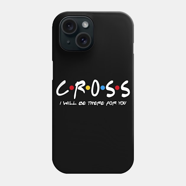 Cross  - I'll Be There For You  Cross  Last Name Shirts & Gifts Phone Case by StudioElla