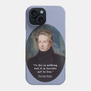 Victor Hugo portrait and  quote: To die is nothing; but it is terrible not to live. Phone Case