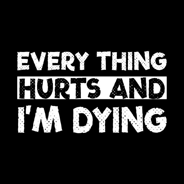 Everything Hurts & I'm Dying Funny Gifts 2023 2024 by sarcasmandadulting