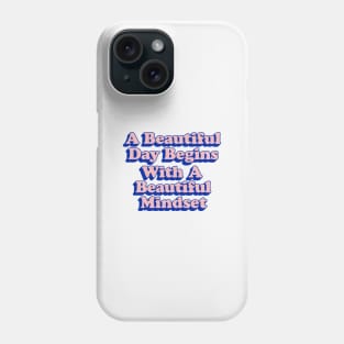 A Beautiful Day Begins with a Beautiful Mindset Phone Case