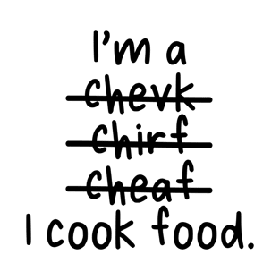 I'm a Chef, I cook food - Misspelled T-Shirt