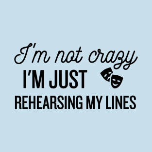 I'm Not Crazy, Just Rehearsing T-Shirt