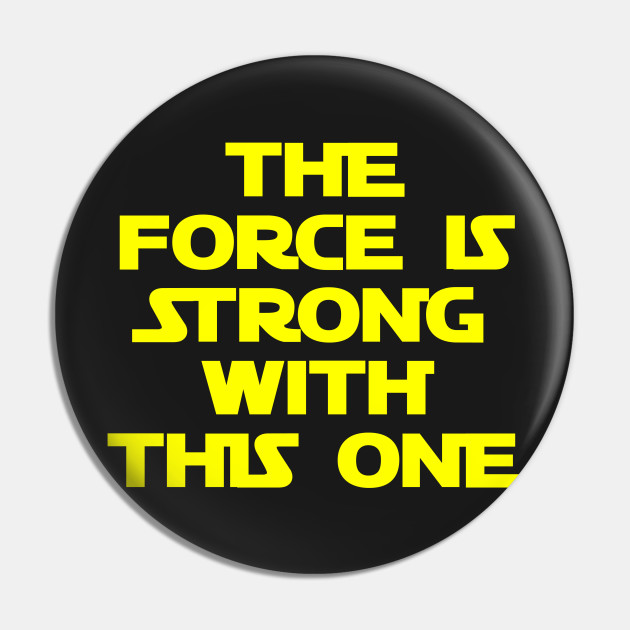 The Force Is Strong With This One Star Wars Pin Teepublic