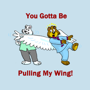 You Gotta Be Pulling My Wing T-Shirt