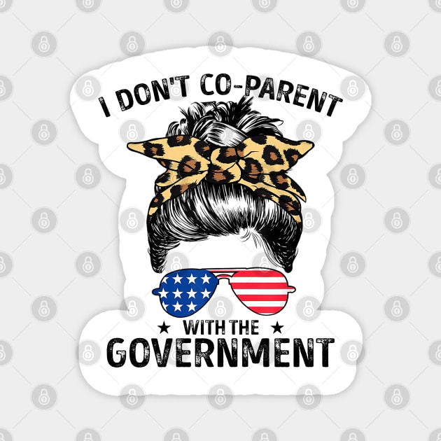 I Don't Co-Parent With The Government Funny Parenting Mom Magnet by lenaissac2