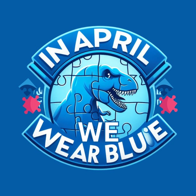 In April We Wear Blue Autism Awareness Month Dinosaur T-Rex by Chahrazad's Treasures