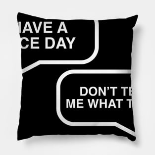 Have A Nice Day - Don't Tell Me What To Do Pillow