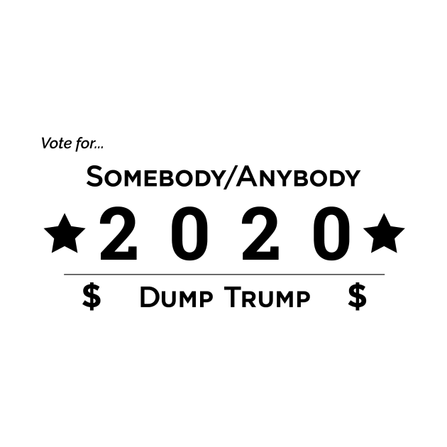 Somebody Anybody 2020 Dump Trump by somebodyanybody2020