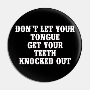 Don't Let Your Tongue Get Your Teeth Knocked Out Pin