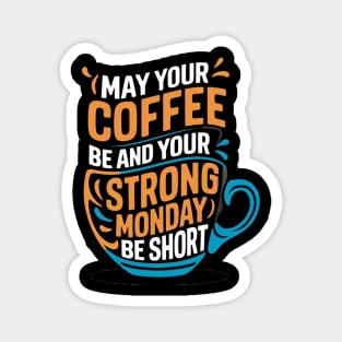 May Your Coffee be na dYour Strong Monday be short Magnet