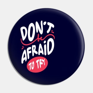 don't be afraid to try Pin