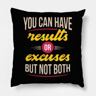 You Can Have Results Or Excuses But Not Both Pillow