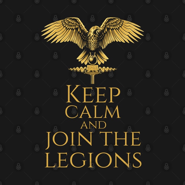 Ancient Roman Military - Keep Calm And Join The Legions by Styr Designs