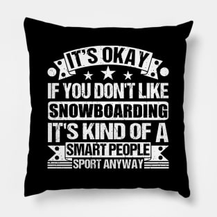 Snowboarding Lover It's Okay If You Don't Like Snowboarding It's Kind Of A Smart People Sports Anyway Pillow