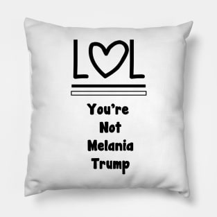 Lol You're Not Melania Trump Pillow