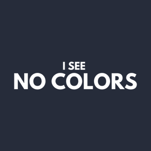 I SEE NO COLORS T-Shirt