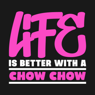 Life is better with a chow chow T-Shirt