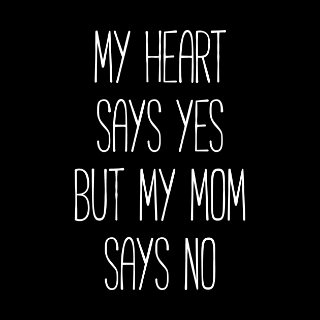 My heart says yes, but my mom says no funny T-shirt by RedYolk