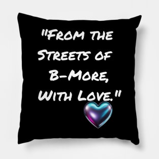 FROM THE STREETS OF B-MORE, WITH LOVE. BALTIMORE DESIGN Pillow