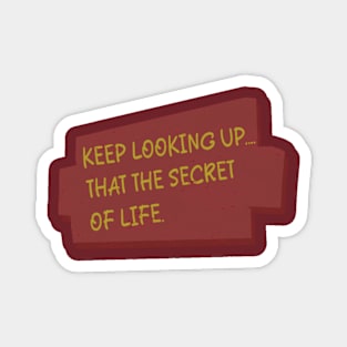 Keep Looking Up.... That The Secret of Life Magnet