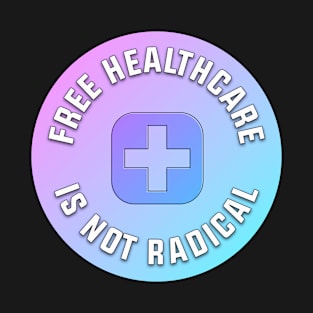 Free Healthcare Is Not Radical T-Shirt