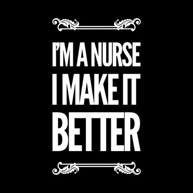 I'm a Nurse I Make It Better by MikeyBeRotten