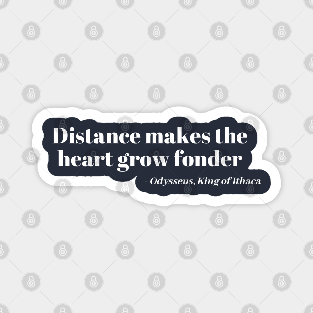 Distance Makes The Heart Grow Fonder Odysseus Funny Quote Magnet Teepublic