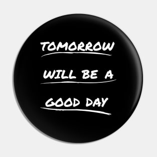 Tomorrow Will Be A good Day Pin