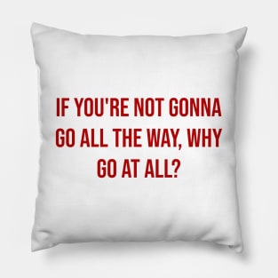 "If you're not gonna go all the way, why go at all?" - Joe Namath Pillow