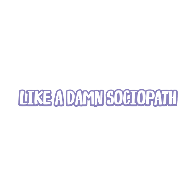 like a damn sociopath by WorkingOnIt