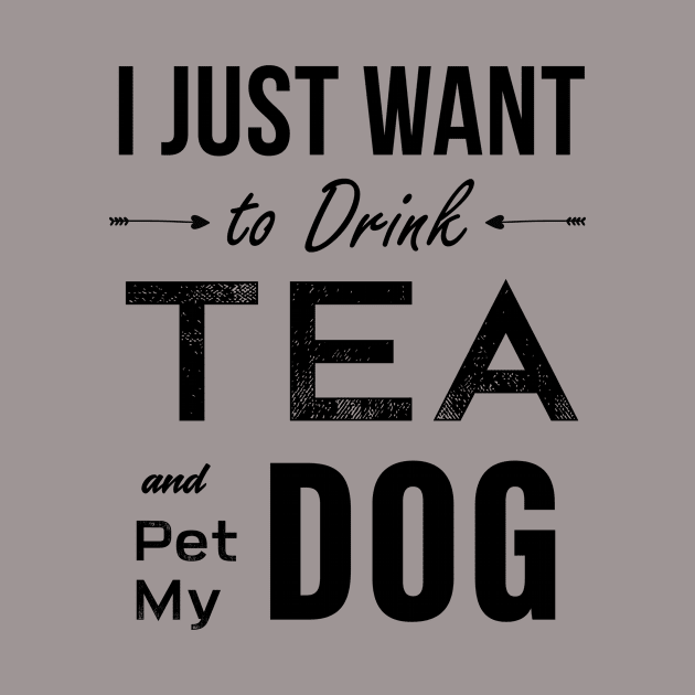 I Just Want To Drink Tea And Pet My Dog by teegear