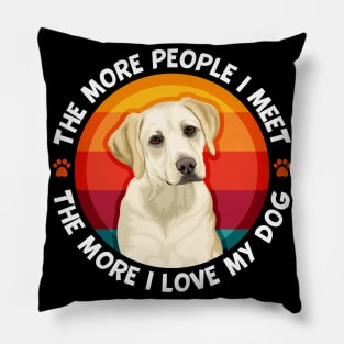 Labrador The More People I Meet More I love My Dog Pillow