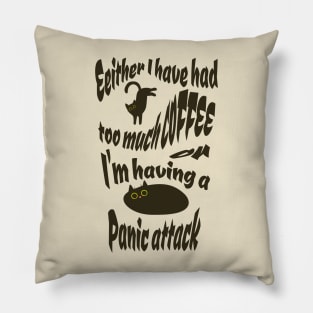 either I have had too much coffee or im having a panic attack Pillow