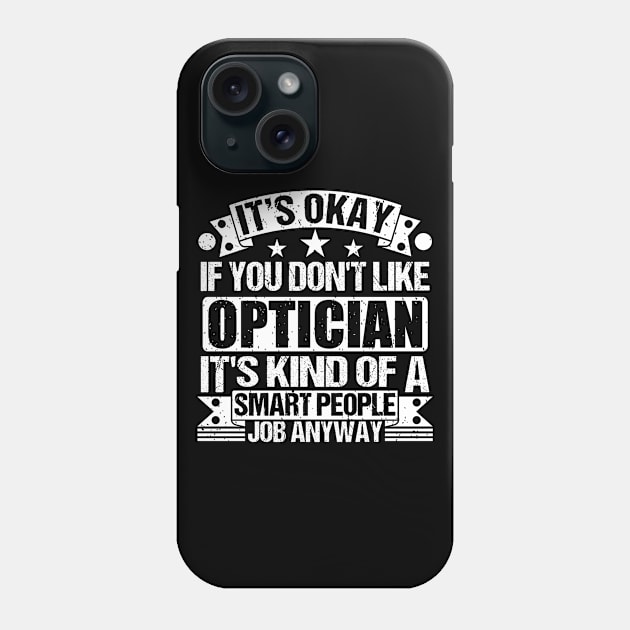 Optician lover It's Okay If You Don't Like Optician It's Kind Of A Smart People job Anyway Phone Case by Benzii-shop 