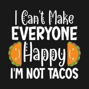 I Can't Make Everyone Happy I'm Not A Taco T-Shirt