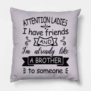 Attention Ladies, I have friends and I'm already like a brother to someone. Pillow