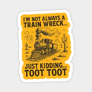 Not always a train wreck, just kidding TOOT TOOT Magnet