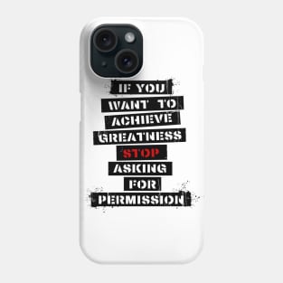 If you want to achieve greatness, stop asking for permission - Quote Phone Case