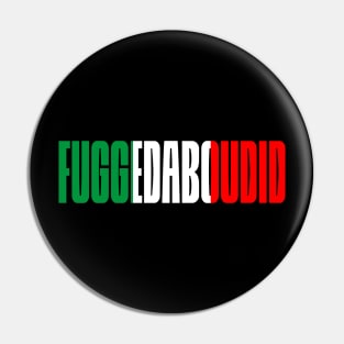 Fuggedabudid Italian American slang, Funny Gift Idea, Forget about it! Pin