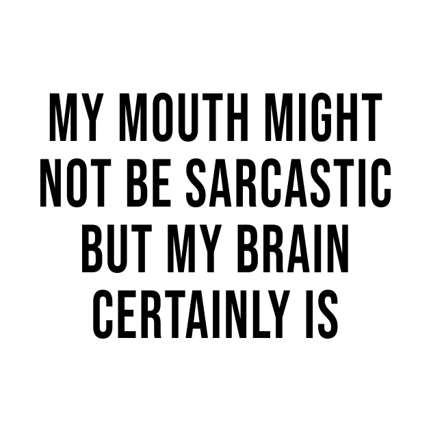 My Mouth Might Not Be Sarcastic, But My Brain Certainly Is by quoteee