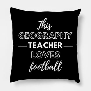 This Geography Teacher Loves Football Pillow