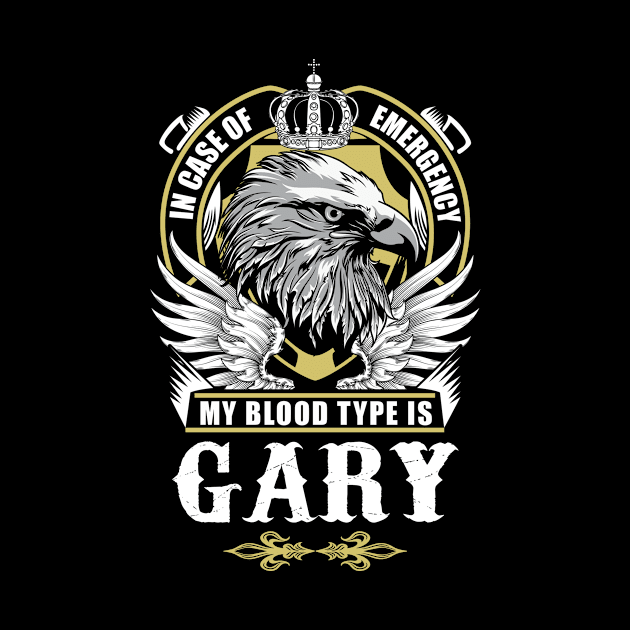 Gary Name T Shirt - In Case Of Emergency My Blood Type Is Gary Gift Item by AlyssiaAntonio7529