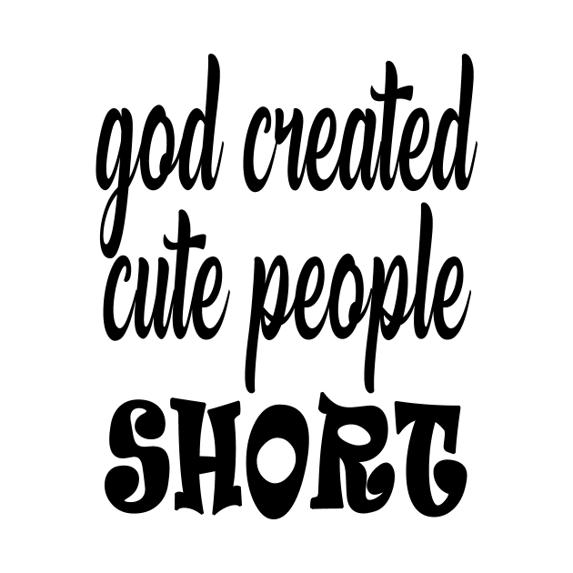 GOD CREATED CUTE PEOPLE SHORT by DELLA73